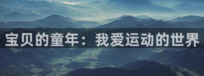 意昂5Kgame体育官网：宝贝的童年：我爱运动的世界