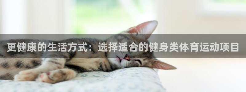 意昂5Kgame体育f开号：更健康的生活方式：选择适合的健身类体育运动项目